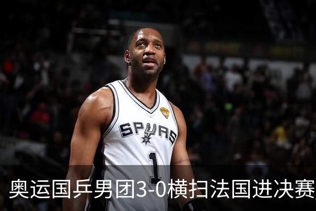 奥运国乒男团3-0横扫法国进决赛 将与瑞典争冠军