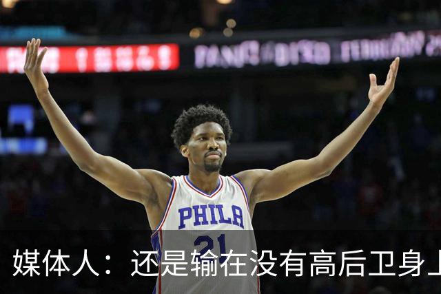 媒体人：还是输在没有高后卫身上 我们没有更多持球点来组织进攻