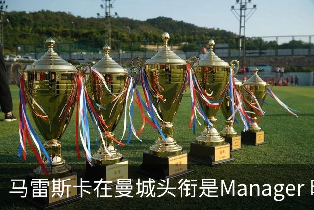 马雷斯卡在曼城头衔是Manager 曝蓝月为此支付1700万镑